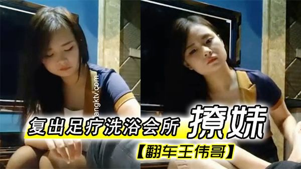 【翻车王伟哥】复出足疗洗浴会所撩妹第一个制服靓妹出到4000块也不愿意 第二个1500约到宾馆啪啪