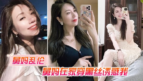 【舅妈乱伦】舅妈在家穿黑丝诱惑我，我不曾想过平生第一次肏过穿丝袜的女人竟是我舅妈