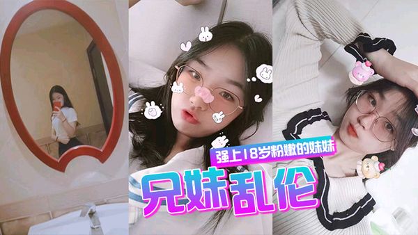 【兄妹乱伦】强上18,岁粉嫩,弱的,妹妹，在妹妹的哭,声和反抗中无,套侵入了，妹妹的,身体边哄边操