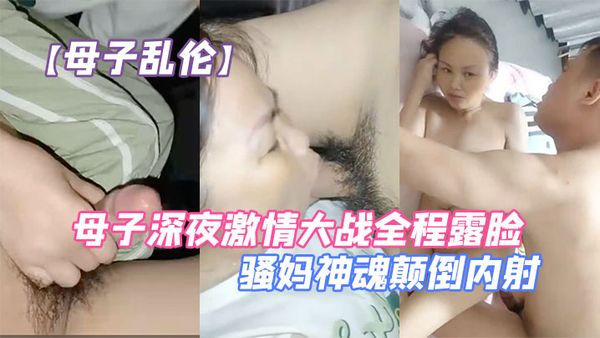 【母子乱伦】母子深夜激情大战全程露脸口交大鸡巴让儿子无套爆草压在身下抗腿抽插草的骚妈神魂颠倒内射